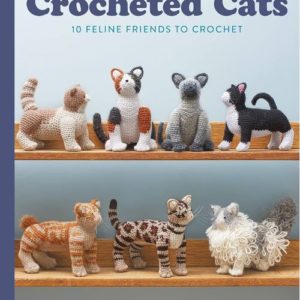 Crocheted Cats 10 Feline Friends to Crochet